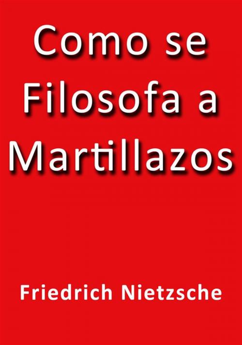 Cover of the book Cómo se filosofa a martillazos by Friedrich Nietzsche, Friedrich Nietzsche