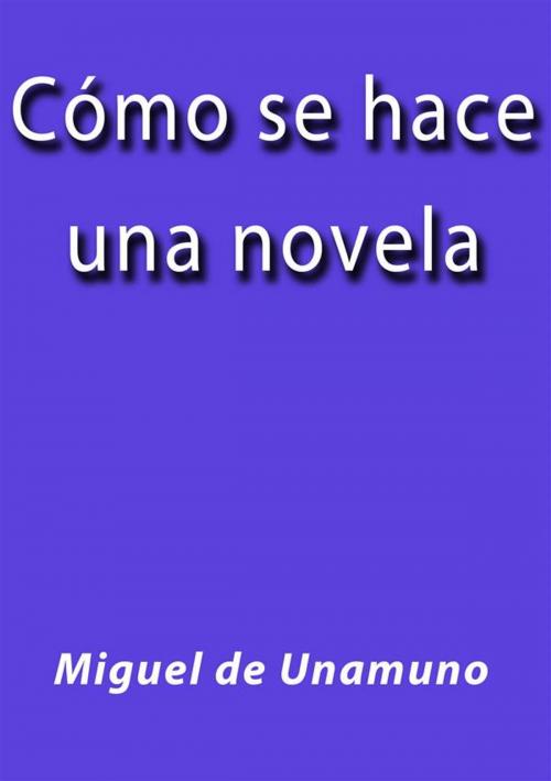 Cover of the book Cómo se hace una novela by Miguel de Unamuno, Miguel de Unamuno