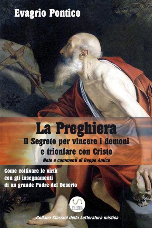 Cover of the book LA PREGHIERA - Il Segreto per vincere i demoni e trionfare con Cristo by Evagrio Pontico - Beppe Amico, Evagrio Pontico - Beppe Amico
