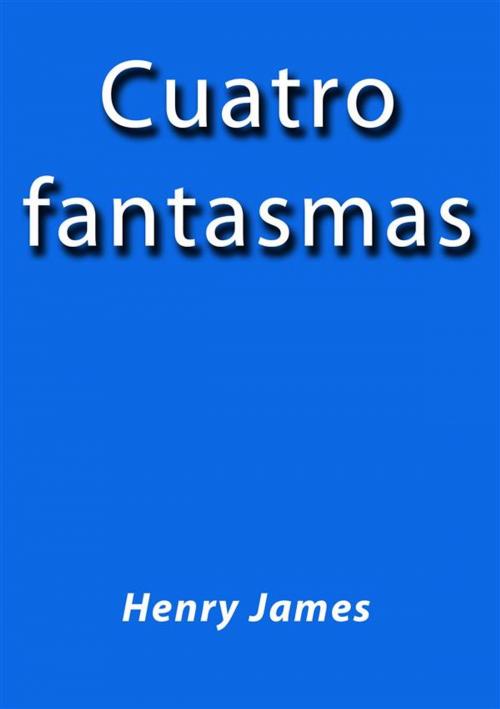 Cover of the book Cuatro fantasmas by Henry James, Henry James
