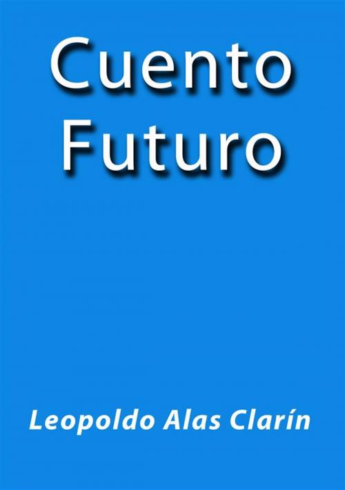 Cover of the book Cuento futuro by Leopoldo Alas Clarín, Leopoldo Alas Clarín