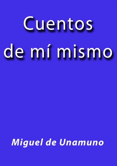 Cover of the book Cuentos de mí mismo by Miguel de Unamuno, Miguel de Unamuno