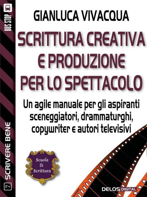 Cover of the book Scrittura creativa e produzione per lo spettacolo by Gianluca Vivacqua, Delos Digital