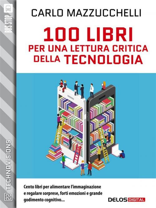 Cover of the book 100 libri per una lettura critica della tecnologia by Carlo Mazzucchelli, Delos Digital