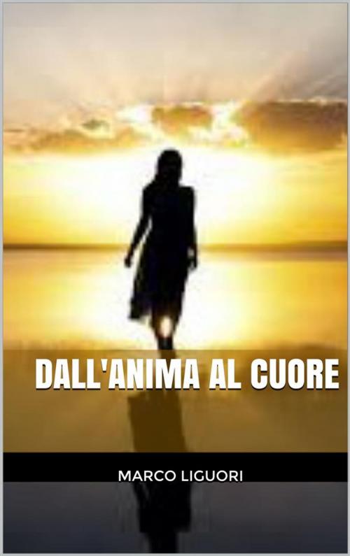 Cover of the book Dall'Anima al Cuore by Marco Liguori, Marco Liguori