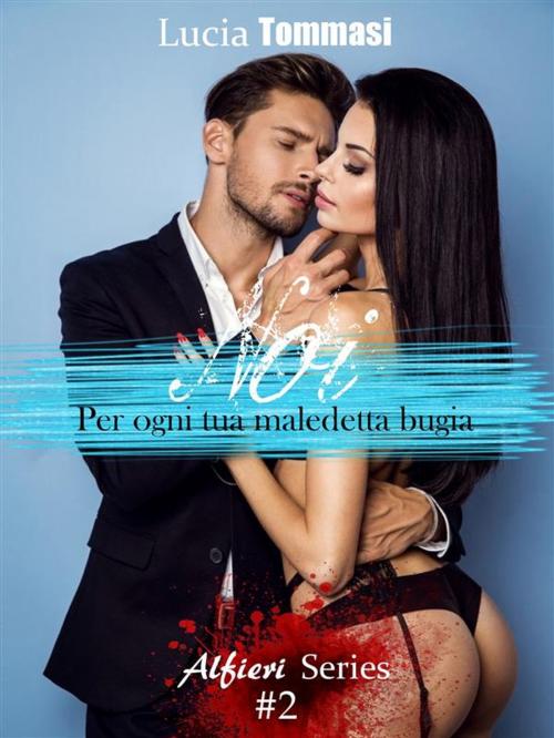 Cover of the book Noi - Per ogni tua maledetta bugia #2 Alfieri Series by Lucia Tommasi, Lucia Tommasi