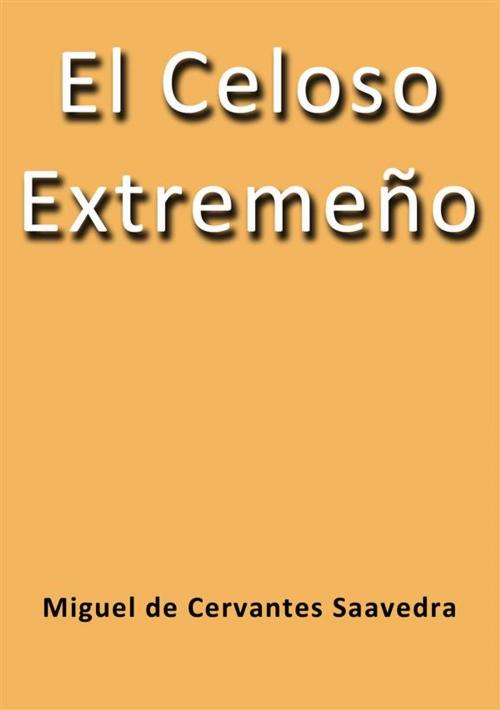 Cover of the book El celoso Extremeño by Miguel de Cervantes, Miguel de Cervantes