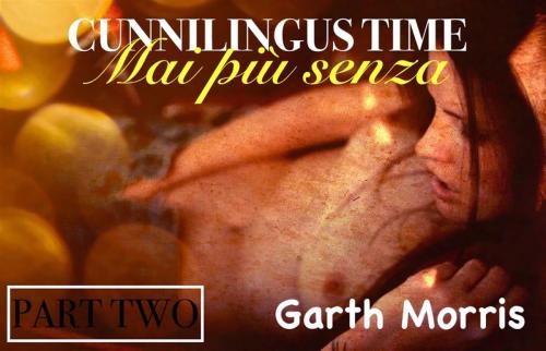 Cover of the book Cunnilingus time-Mai più senza by Garth Morris, Gart Morris