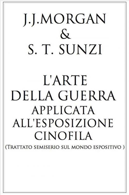 Cover of the book L'arte della guerra applicata all 'esposizione cinofila by J.j. Morgan, J.j. Morgan