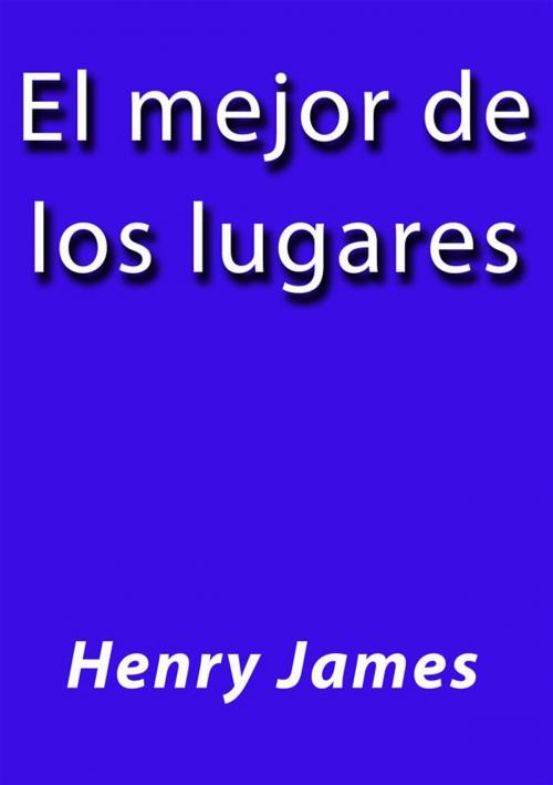 Cover of the book El mejor de los lugares by Henry James, Henry James