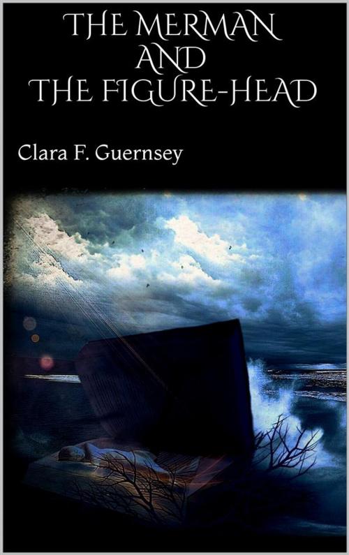 Cover of the book The Merman and The Figure-Head by Clara F. Guernsey, Clara F. Guernsey