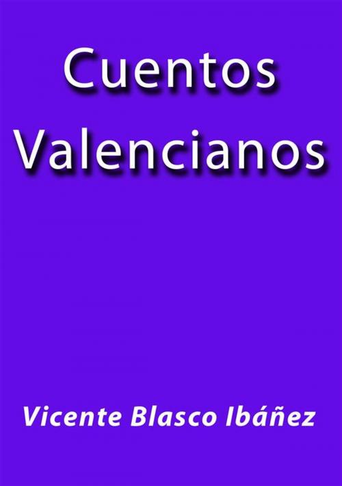 Cover of the book Cuentos Valencianos by Vicente Blasco Ibáñez, Vicente Blasco Ibáñez