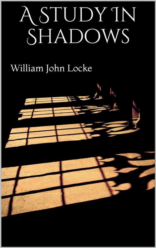 Cover of the book A Study In Shadows by William John Locke, William John Locke