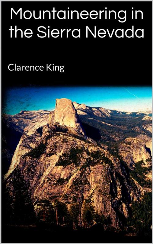 Cover of the book Mountaineering in the Sierra Nevada by Clarence King, Clarence King