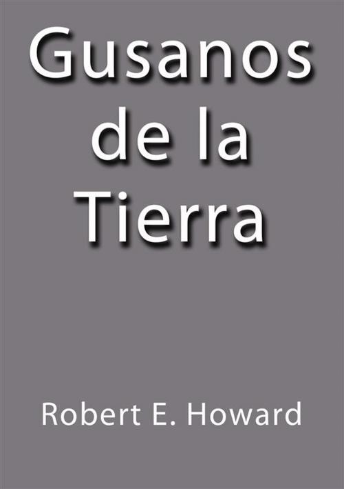 Cover of the book Gusanos de la tierra by Robert E. Howard, Robert E. Howard