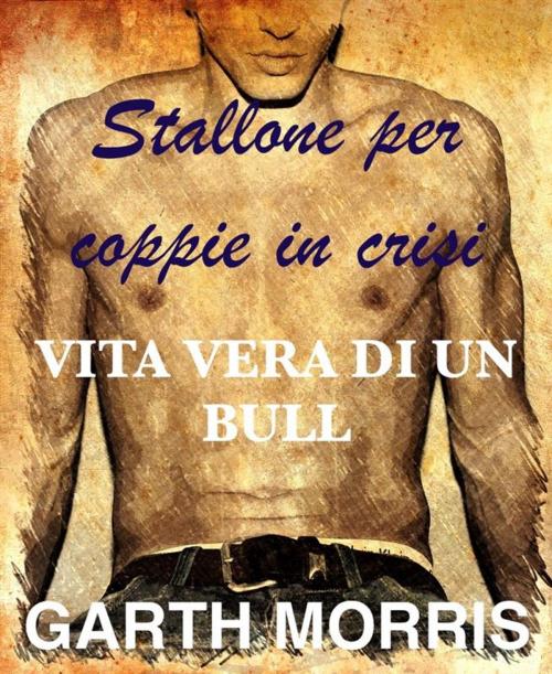 Cover of the book Stallone per coppie in crisi-Vita vera di un bull by Garth Morris, Garth Morris