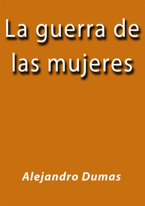 Cover of the book La guerra de las mujeres by Alejandro Dumas, Alejandro Dumas