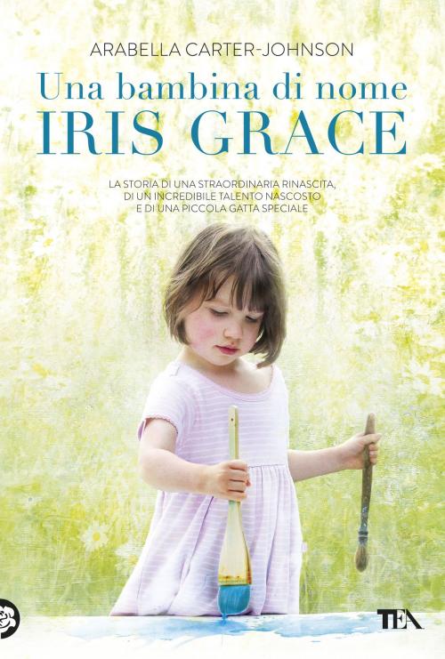 Cover of the book Una bambina di nome Iris Grace by Arabella Carter-Johnson, Tea