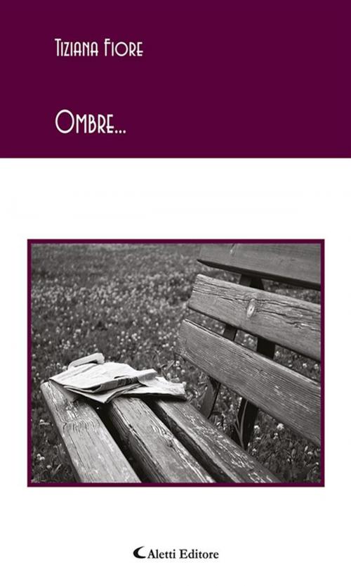 Cover of the book Ombre... by Tiziana Fiore, Aletti Editore