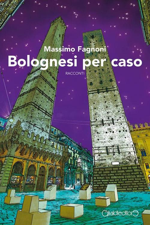 Cover of the book Bolognesi per caso by Massimo Fagnoni, Giraldi Editore