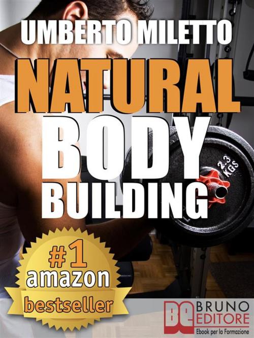 Cover of the book Natural Body Building. Trucchi, Segreti e Programmi per un Fisico da Urlo by Umberto Miletto, Bruno Editore