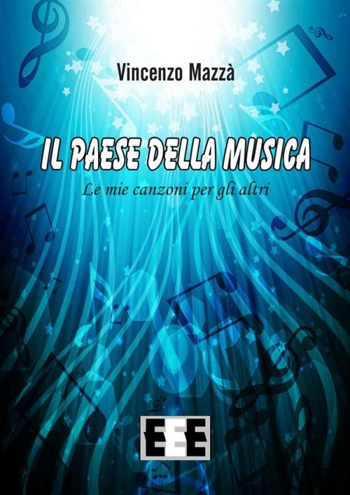 Cover of the book Il Paese della Musica by Vincenzo Mazzà, Edizioni Esordienti E-book