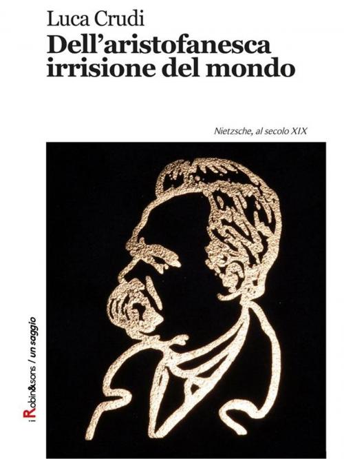 Cover of the book Dell'aristofanesca irrisione del mondo by Luca Crudi, Robin Edizioni