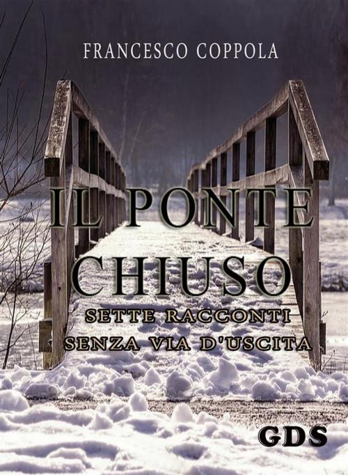 Cover of the book Il ponte chiuso- sette racconti senza via d'uscita by Francesco Coppola, editrice GDS