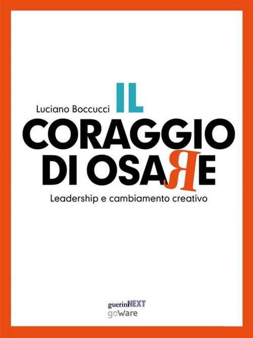 Cover of the book Il coraggio di osare. Leadership e cambiamento creativo by Luciano Boccucci, goWare & Guerini Next