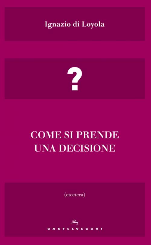 Cover of the book Come si prende una decisione by Ignazio di Loyola, Castelvecchi