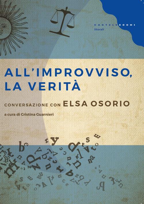 Cover of the book All'improvviso, la verità by Elsa Osorio, Castelvecchi