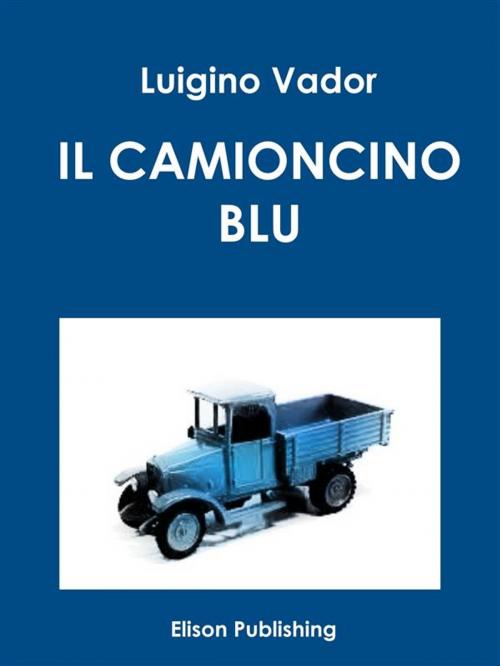Cover of the book Il camioncino blu by Luigino Vador, Elison Publishing