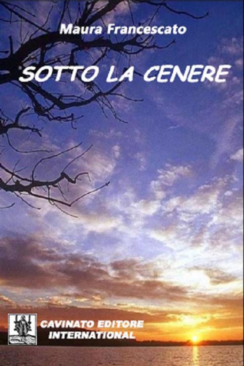 Cover of the book Sotto la cenere by Maura Francescato, Cavinato Editore