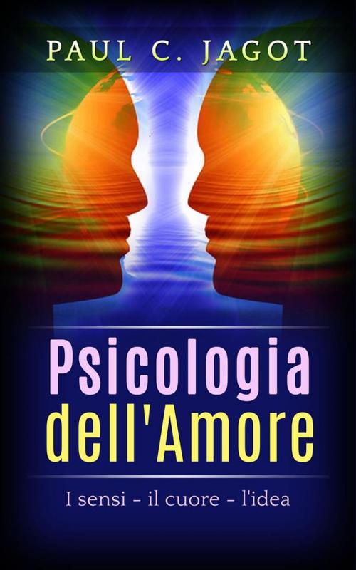 Cover of the book Psicologia dell'Amore - I Sensi, il cuore, l'idea by Paul C. Jagot, Youcanprint