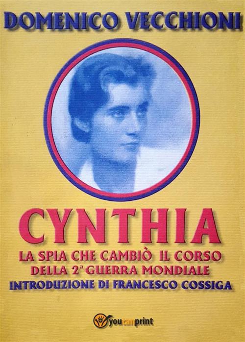 Cover of the book Cynthia, la spia che cambiò il corso della Seconda Guerra Mondiale by Domenico Vecchioni, Youcanprint
