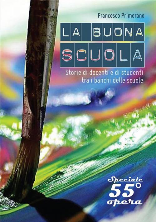 Cover of the book LA BUONA SCUOLA? Storie di docenti e di studenti tra i banchi delle scuole by Francesco Primerano, Youcanprint