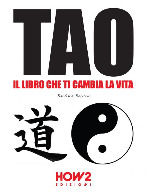 Cover of the book TAO: IL LIBRO CHE TI CAMBIA LA VITA by Barbara Barone, HOW2 Edizioni