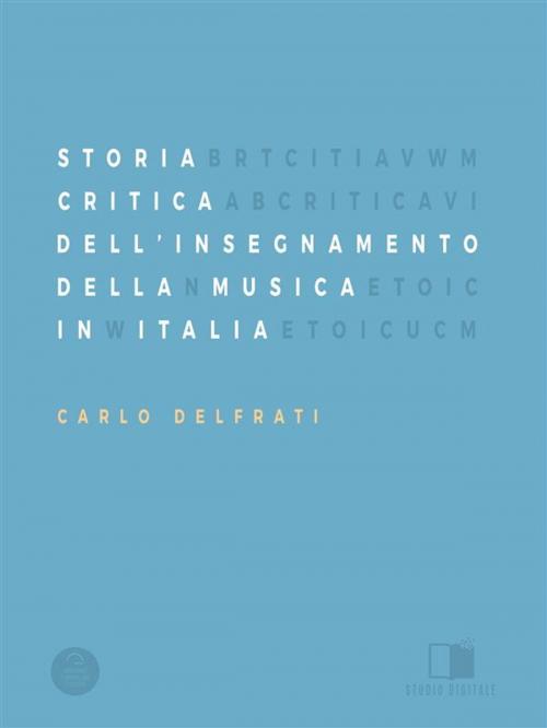 Cover of the book Storia Critica Dell'Insegnamento Della Musica In Italia by Carlo Delfrati, Antonio Tombolini Editore