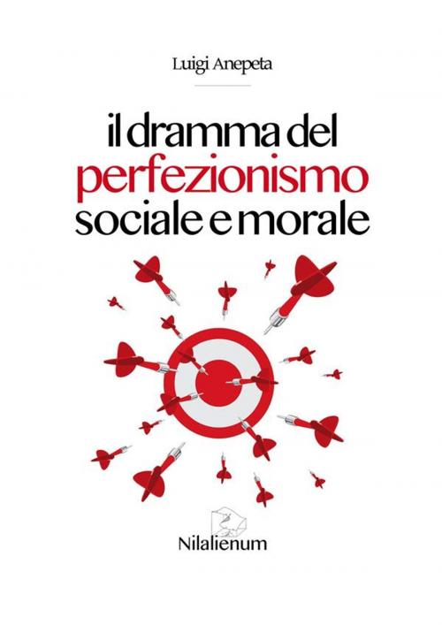 Cover of the book Il dramma del perfezionismo sociale e morale by Luigi Anepeta, Nilalienum Edizioni