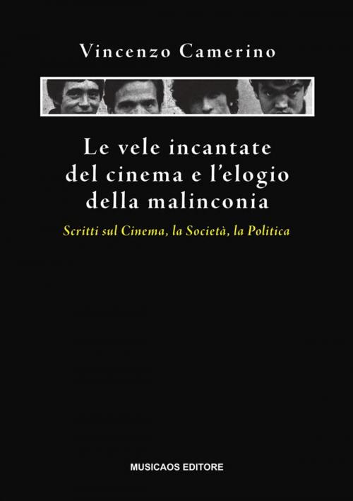Cover of the book Le vele incantate del cinema e l'elogio della malinconia by Vincenzo Camerino, Musicaos Editore