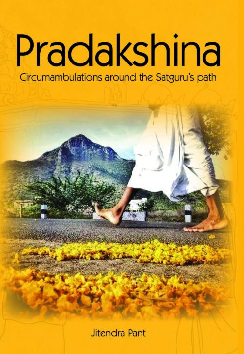 Cover of the book Pradakshina: Circumambulations around the Satguru’s path by Jitendra Pant, Jitendra Pant