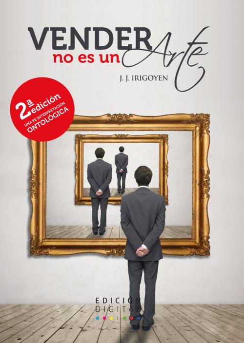 Cover of the book Vender no es un arte by Juan José Irigoyen Riquelme, Edición Digital