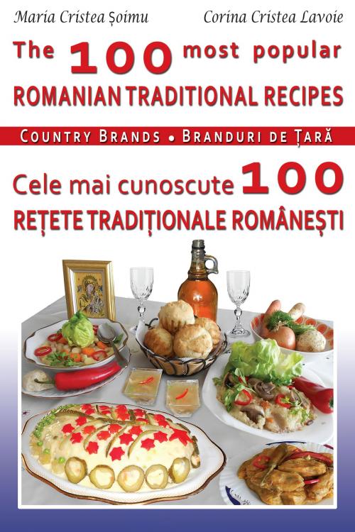 Cover of the book The 100 Most Popular Romanian Recipes Bilingual Cooking Book (English-Romanian) by Maria Soimu, Corina Cristea Lavoie, Maria Soimu