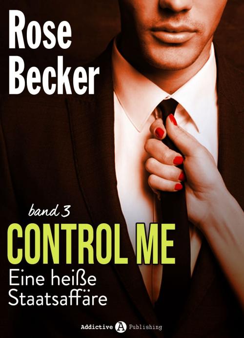 Cover of the book Control Me - Eine Heiße Staatsaffäre, 3 by Rose M. Becker, Addictive Publishing