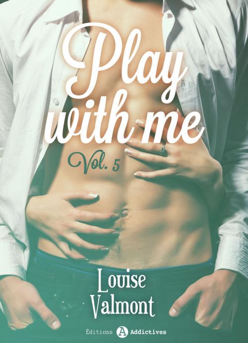 Cover of the book Play with me - 5 by Louise Valmont, Editions addictives