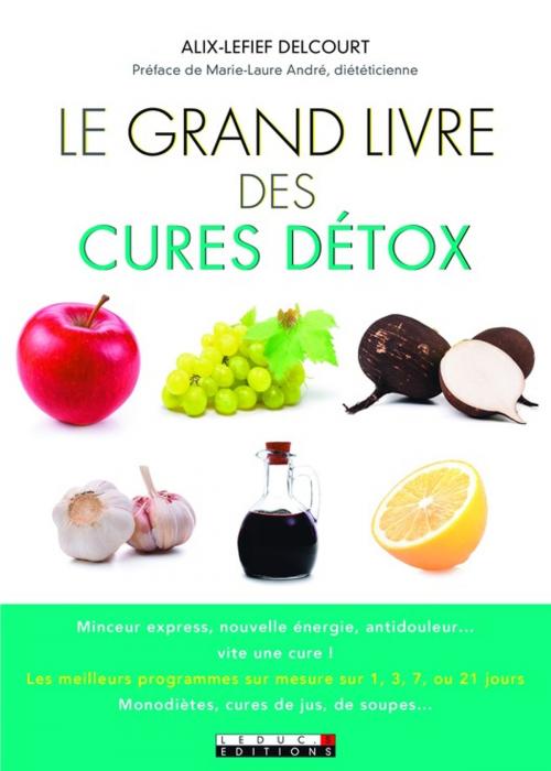 Cover of the book Le Grand Livre des cures détox by Alix Lefief-Delcourt, Éditions Leduc.s