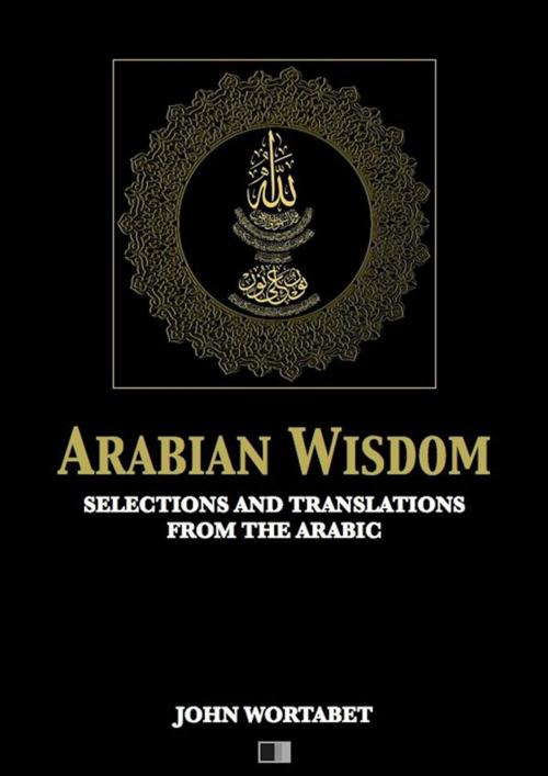 Cover of the book Arabian Wisdom : Selections and translations from the Arabic by John Wortabet, FV Éditions