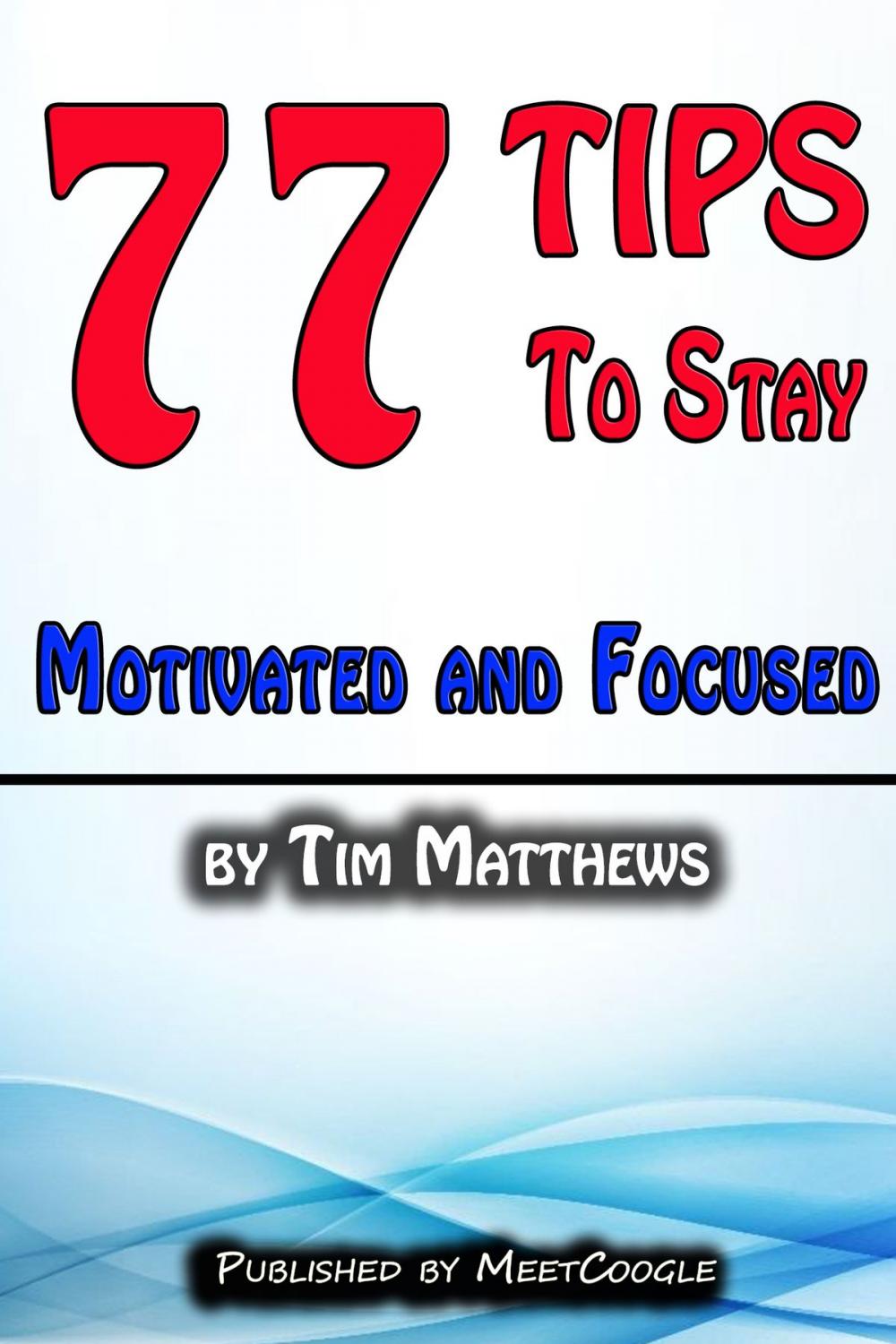 Big bigCover of 77 Tips to Stay Motivated and Focused