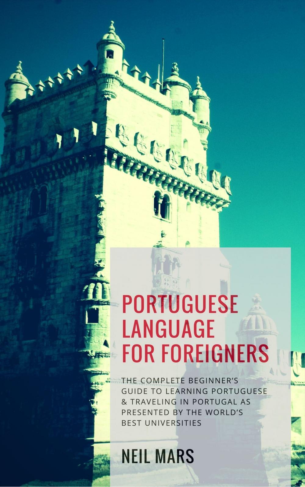 Big bigCover of Portuguese Language for Foreigners: The Complete Beginner’s Guide to Learning Portuguese and Traveling in Portugal as Presented by the World’s Best Universities