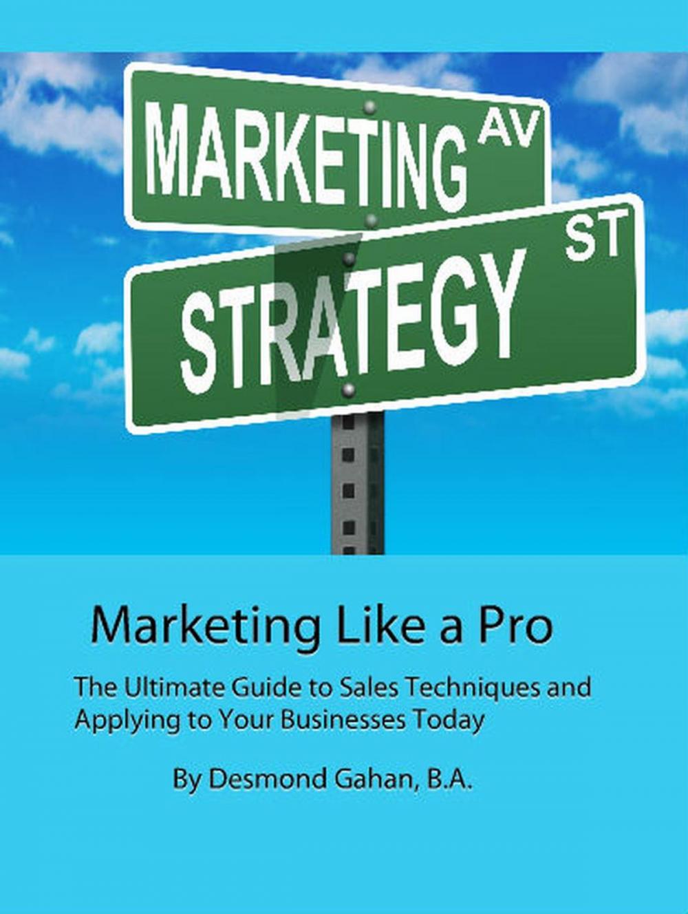 Big bigCover of Marketing Like a Pro The Ultimate Guide to Sales Techniques and Applying to Your Businesses Today